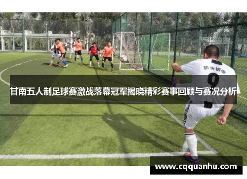 甘南五人制足球赛激战落幕冠军揭晓精彩赛事回顾与赛况分析
