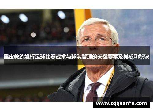 里皮教练解析足球比赛战术与球队管理的关键要素及其成功秘诀